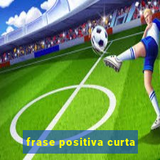 frase positiva curta